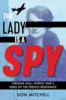 Hardcover The Lady Is a Spy: Virginia Hall, World War II Hero of the French Resistance Book