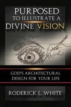 Paperback Purposed To Illustrate A Divine Vision: God's Architectural Design For Your Life Book