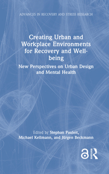 Creating Urban and Workplace Environments for Recovery and Well-being: New Perspectives on Urban Design and Mental Health (Advances in Recovery and Stress Research)