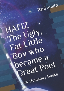 HAFIZ The Ugly, Fat Little Boy who became a Great Poet: New Humanity Books