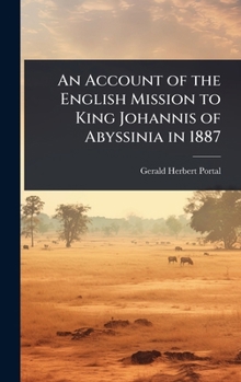 An Account of the English Mission to King Johannis of Abyssinia in 1887 - Primary Source Edition