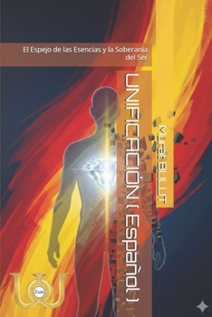 UNIFICACIÓN ( Español ): El Espejo de las Esencias y la Soberania del Ser (Spanish Edition)