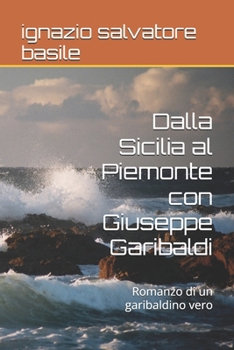 Paperback Dalla Sicilia al Piemonte con Giuseppe Garibaldi: Romanzo di un garibaldino vero [Italian] Book