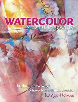 Hardcover Watercolor Without Boundaries: Exploring New Ways to Have Fun With Watercolor Book