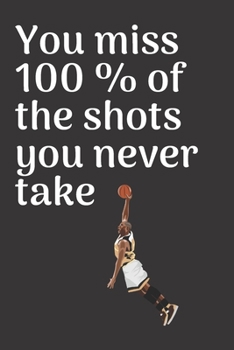 You miss 100 % of the shots you never take: Basketball notebook | basketball practices notes 6 x 9 inches x 120 pages | basket record keeper | Ideal gift for basketball player