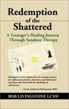 Paperback Redemption of the Shattered: A Teenager's Healing Journey Through Sandtray Therapy Book