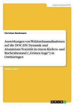 Paperback Auswirkungen von Waldumbaumaßnahmen auf die DOC-DN Dynamik und Aluminium-Toxizität in einem Kiefern- und Buchenbestand ("Grünes Auge") in Ostthüringen [German] Book