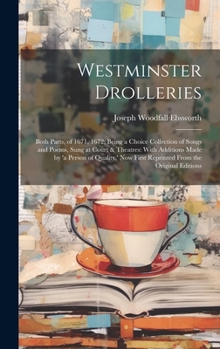 Hardcover Westminster Drolleries: Both Parts, of 1671, 1672; Being a Choice Collection of Songs and Poems, Sung at Court & Theatres: With Additions Made Book