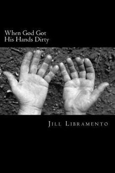 Paperback When God Got His Hands Dirty: And Other Thoughts about a God Who Wants to Hang Out with Us Book