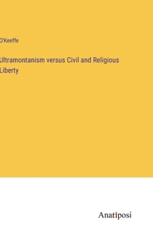 Hardcover Ultramontanism versus Civil and Religious Liberty Book