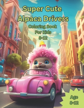 Paperback Super Cute Alpaca Drivers: Coloring Book For Kids 8-12 Book