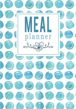 Meal Planner: Simplify Meal Times by Keeping Track of Menu Ideas, Grocery Items and Shopping Lists 52 Weeks of Meal Planning Pages (Blue Watercolor Dots)