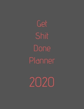 Get Shit Done Planner 2020: organize your work, achieve your goals in 2020