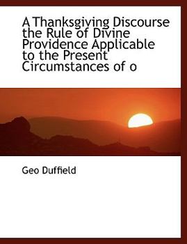 Paperback A Thanksgiving Discourse the Rule of Divine Providence Applicable to the Present Circumstances of O [Large Print] Book
