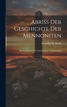 Abriss Der Geschichte Der Mennoniten: Die Geschichte Des Täufertum Im 16. Jahrhundert (German Edition)