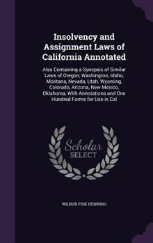 Hardcover Insolvency and Assignment Laws of California Annotated: Also Containing a Synopsis of Similar Laws of Oregon, Washington, Idaho, Montana, Nevada, Utah Book