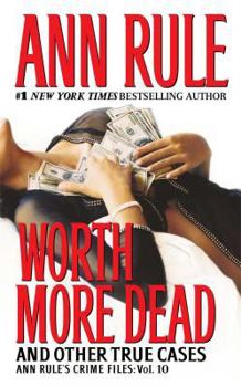Worth More Dead: And Other True Cases (Ann Rule's Crime Files, Vol. 10) - Book #10 of the Crime Files