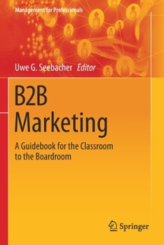 Paperback B2B Marketing: A Guidebook for the Classroom to the Boardroom Book