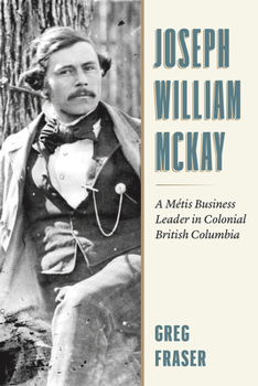 Hardcover Joseph William McKay: From Fur Trader to Chief Factor Book