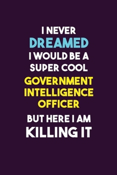 Paperback I Never Dreamed I would Be A Super Cool Government Intelligence Officer But Here I Am Killing It: 6X9 120 pages Career Notebook Unlined Writing Journa Book