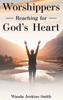 Worshippers -Reaching for- God's Heart