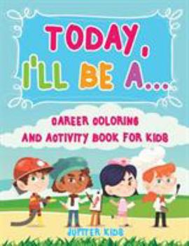 Paperback Today, I'll Be A... Career Coloring and Activity Book for Kids Book