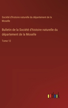 Hardcover Bulletin de la Société d'histoire naturelle du département de la Moselle: Tome 12 [French] Book