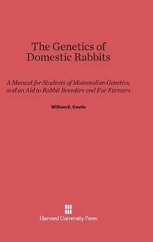 Hardcover The Genetics of Domestic Rabbits: A Manual for Students of Mammalian Genetics, and an Aid to Rabbit Breeders and Fur Farmers Book