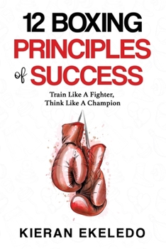 Paperback 12 Boxing Principles of Success: Train Like A Fighter, Think Like A Champion Book