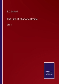 The Life of Charlotte Bronte: Vol. I