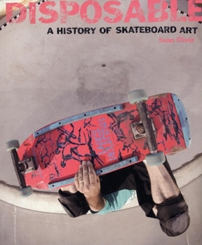 Paperback Disposable: A History of Skateboard Art Book