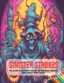 Paperback Sinister Strokes: 50 Dark Coloring Pages of Horror Freaks for Adult Creativity Book