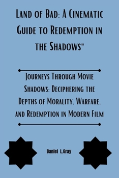 Paperback Land of Bad A Cinematic Guide to Redemption in the Shadows: Journeys Through Movie Shadows: Deciphering the Depths of Morality, Warfare, and Redemptio Book