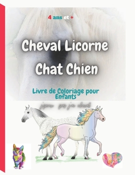 Cheval Licorne Chat Chien: Livre de Coloriage pour Enfants , J' peux pas j'ai cheval, 4 ans et plus
