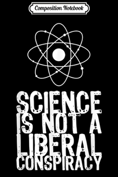 Composition Notebook: Science Is Not A Liberal Conspiracy Gift Funny  Journal/Notebook Blank Lined Ruled 6x9 100 Pages