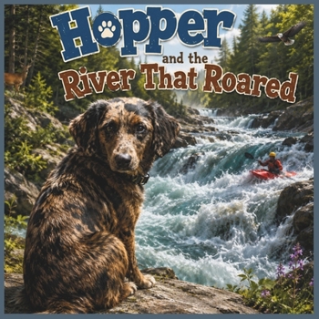 Hopper and the River That Roared (Hopper Adventures: Big Feelings. Brave Hearts. Little Adventures)