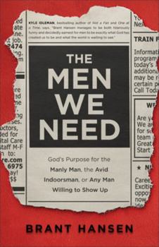 Paperback The Men We Need: God's Purpose for the Manly Man, the Avid Indoorsman, or Any Man Willing to Show Up Book