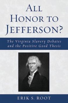 Paperback All Honor to Jefferson?: The Virginia Slavery Debates and the Positive Good Thesis Book