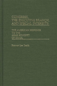 Congress, The Executive Branch, and Special Interests: The American Response to the Arab Boycott of Israel - Book #80 of the Contributions in Political Science