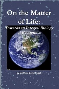 Paperback On the Matter of Life: Towards an Integral Biology of Economics Book