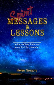 Spirit Messages & Lessons: A diary of how I learned to contact the hereafter