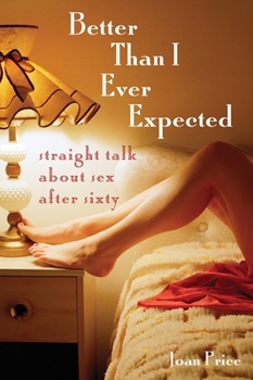 Paperback Better Than I Ever Expected: Straight Talk about Sex After Sixty Book
