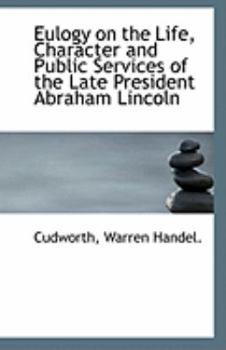 Paperback Eulogy on the Life, Character and Public Services of the Late President Abraham Lincoln Book