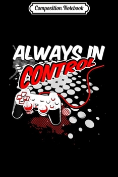 Paperback Composition Notebook: Always in Control Gamer Gaming Video Game Journal/Notebook Blank Lined Ruled 6x9 100 Pages Book