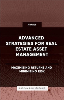 Paperback Advanced Strategies for Real Estate Asset Management - Maximizing Returns and Minimizing Risk Book