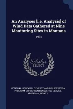 Paperback An Analyses [i.e. Analysis] of Wind Data Gathered at Nine Monitoring Sites in Montana: 1984 Book