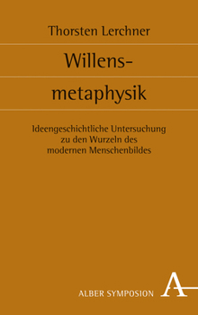 Hardcover Willensmetaphysik: Ideengeschichtliche Untersuchung Zu Den Wurzeln Des Modernen Menschenbildes [German] Book