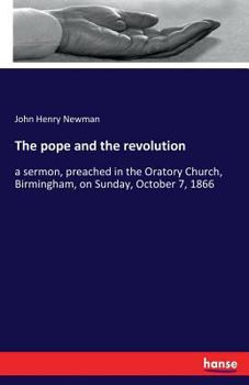 Paperback The pope and the revolution: a sermon, preached in the Oratory Church, Birmingham, on Sunday, October 7, 1866 Book