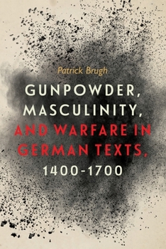 Hardcover Gunpowder, Masculinity, and Warfare in German Texts, 1400-1700 Book