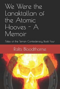 We Were the Lanaktallan of the Atomic Hooves - A Memoir: Tales of the Terran Confederacy Book Four - Book #4 of the Tales of the Terran Confederacy